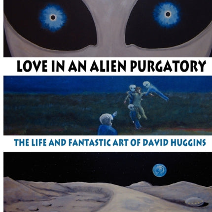 Love in an Alien Purgatory: The Life and Fantastic Art of David Huggins