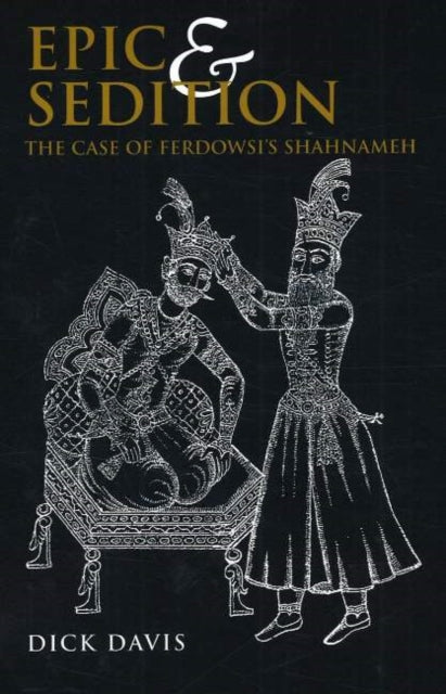 Epic & Sedition: The Case of Ferdowsi's Shahnameh