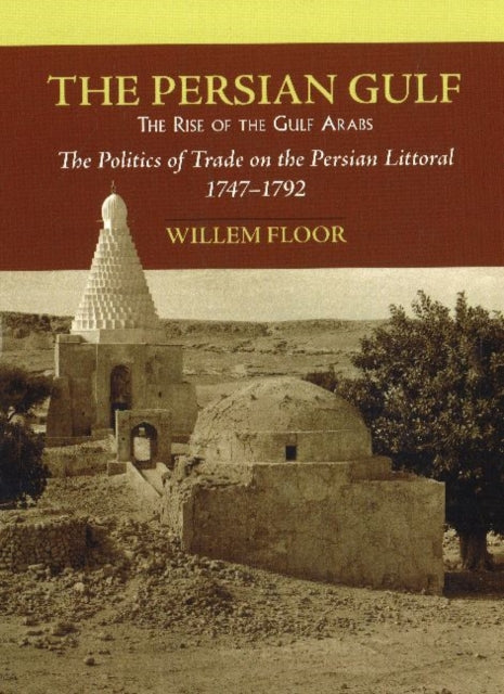 Persian Gulf -- The Rise of the Gulf Arabs: The Politics of Trade on the Persian Littoral, 1747-1792