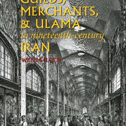 Guilds, Merchants & Ulama in Nineteenth-Century Iran