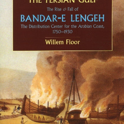 Persian Gulf: The Rise & Fall of Bandar-e Lengeh -- The Distribution Center for the Arabian Coast, 1750-1930