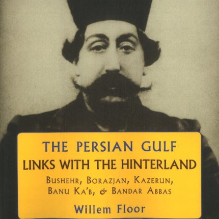 Persian Gulf -- Links with the Hinterland: Bushehr, Borazjan, Kazerun, Banu Ka'b, & Bandar Abbas