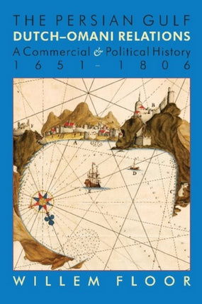 Persian Gulf -- Dutch-Omani Relations: A Commercial & Political History 1651-1806