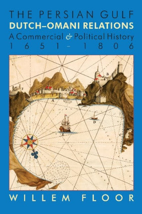 Persian Gulf -- Dutch-Omani Relations: A Commercial & Political History 1651-1806