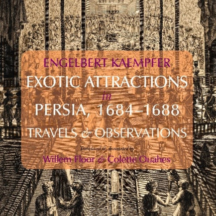 Engelbert Kaempfer: Exotic Attractions in Persia, 16841688: Travels & Observations