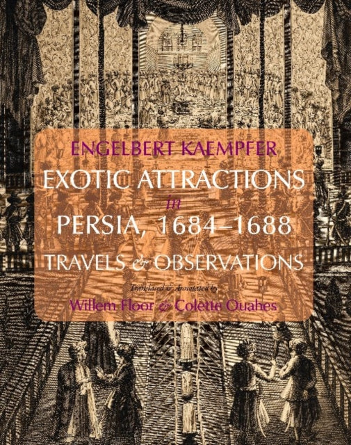 Engelbert Kaempfer: Exotic Attractions in Persia, 16841688: Travels & Observations