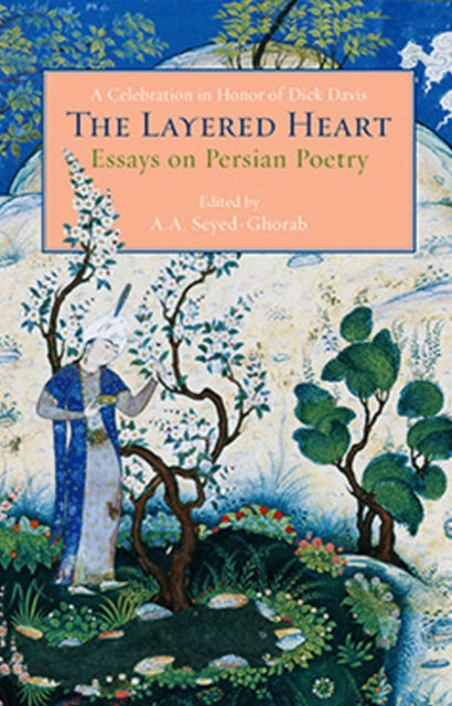 The Layered Heart: Essays on Persian Poetry, A Celebration in Honor of Dick Davis