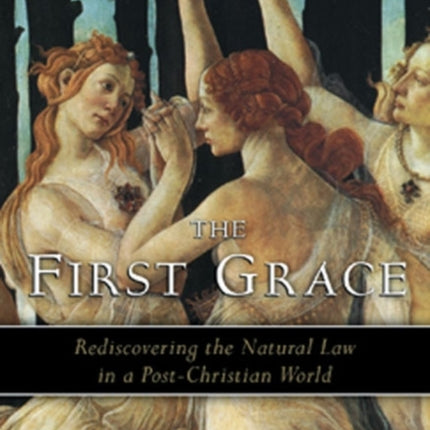 First Grace: Rediscovering the Natural Law in a Post-Christian World