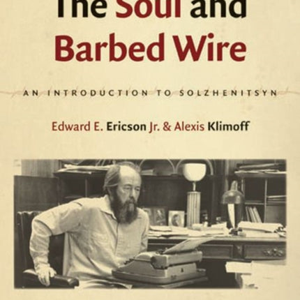 The Soul and Barbed Wire: An Introduction to Solzhenitsyn