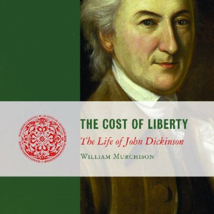 The Cost of Liberty: The Life of John Dickinson