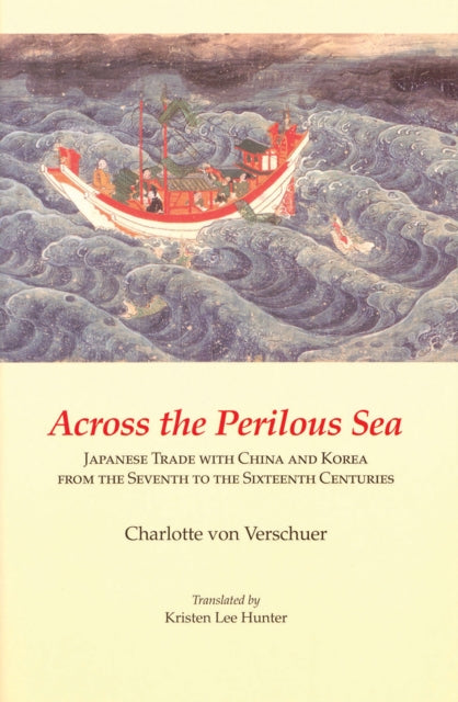 Across the Perilous Sea: Japanese Trade with China and Korea from the Seventh to the Sixteenth Centuries