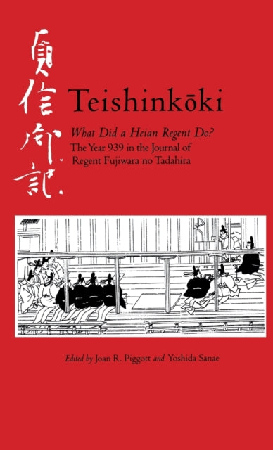 Teishinkoki: What Did a Heian Regent Do? — The Year 939 in the Journal of Regent Fujiwara no Tadahira