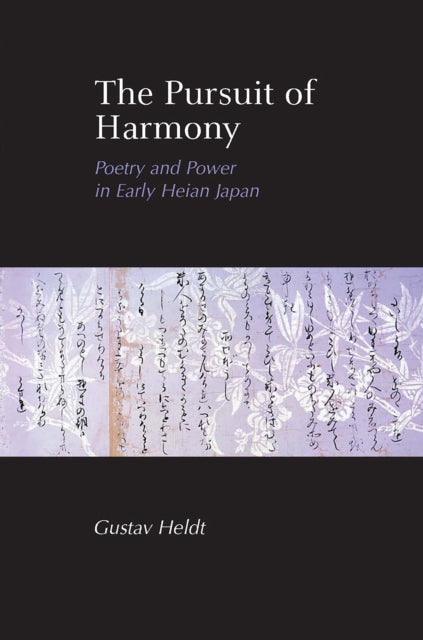 The Pursuit of Harmony: Poetry and Power in Early Heian Japan