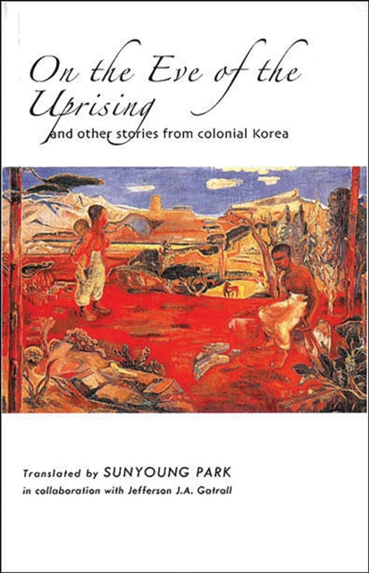 On the Eve of the Uprising and Other Stories from Colonial Korea