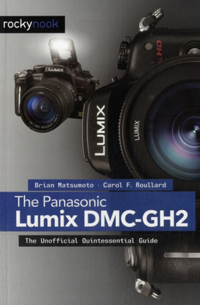 The Panasonic Lumix DMC-GH2: The Unofficial Quintessential Guide