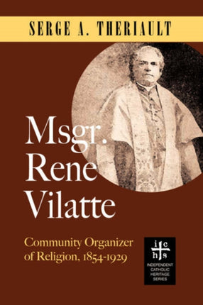 Msgr. René Vilatte: Community Organizer of Religion (1854-1929)