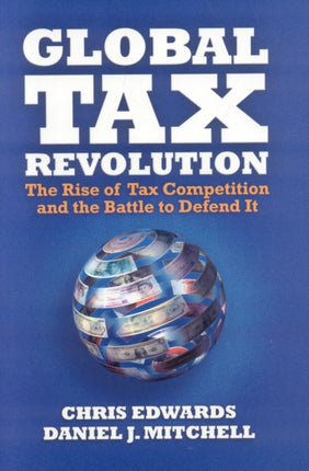 Global Tax Revolution: the Rise of Tax Competition and the Battle to Defend it