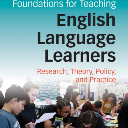 Foundations for Teaching English Language Learners: Research, Theory, Policy, and Practice