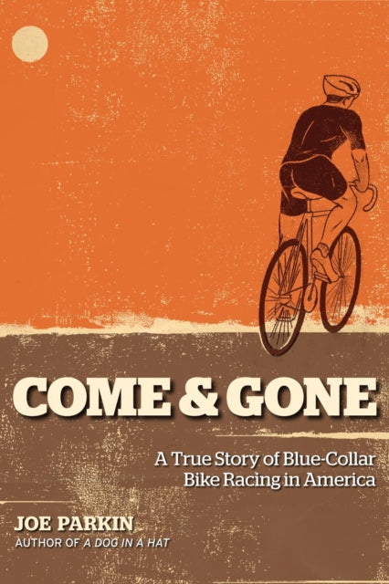 Come and Gone A True Story of Bluecollar Bike Racing in America