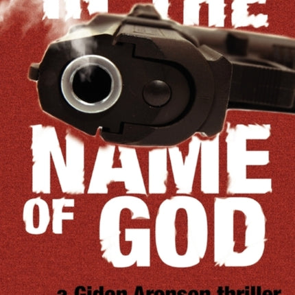 In the Name of God: A Gidon Aronson Thriller