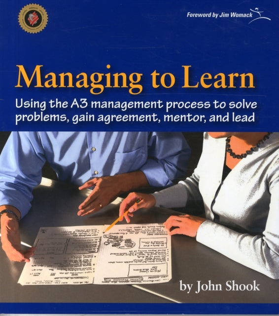 Managing to Learn: Using Th A3 Management Process to Solve Problems, Gain Agreement, Mentor, and Lead: 1.1