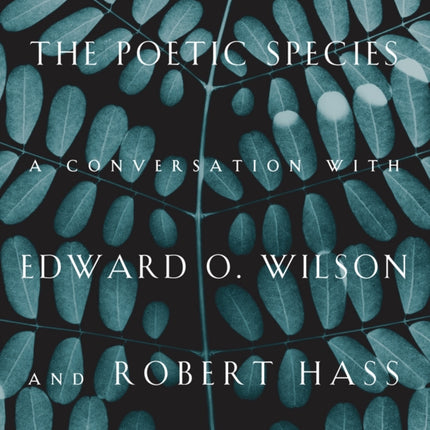 The Poetic Species: A Conversation with Edward O. Wilson and Robert Hass