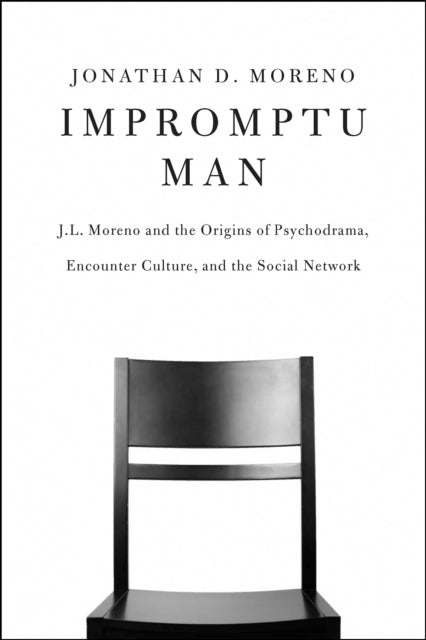 Impromptu Man: J.L. Moreno and the Origins of Psychodrama, Encounter Culture, and the Social Network