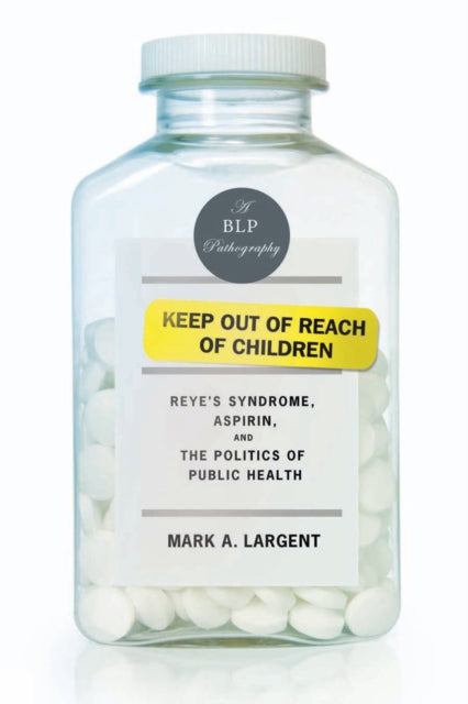 Keep Out of Reach of Children: Reyes Syndrome, Aspirin, and the Politics of Public Health