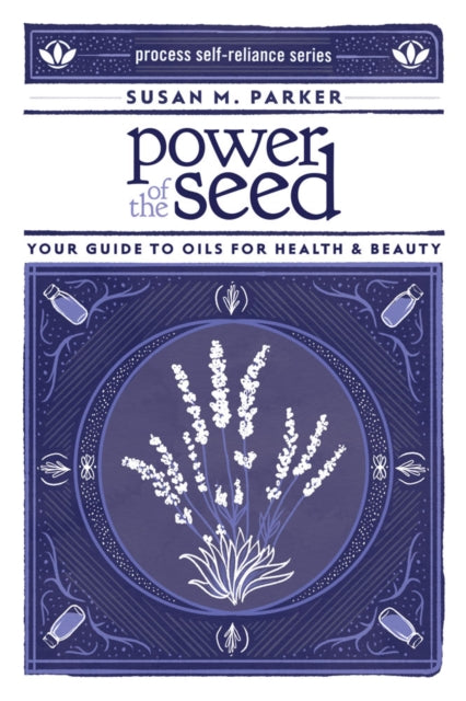 Power Of The Seed: Your Guide to Oils for Health & Beauty