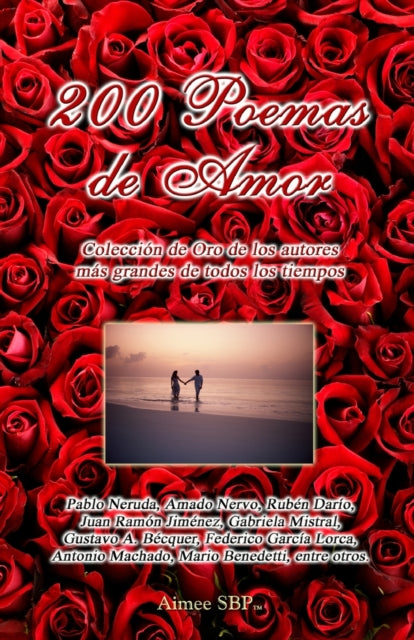 200 Poemas de Amor: Coleccion de Oro de la Poesia Universal