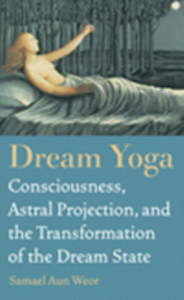 Dream Yoga: Consciousness, Astral Projection, and the Transformation of the Dream State