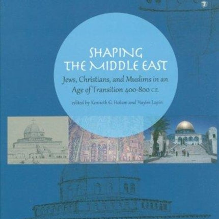 Shaping the Middle East: Jews, Christians, and Muslims in an Age of Transition 400–800 C.E.