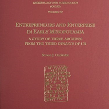 CUSAS 22: Entrepreneurs and Enterprise in Early Mesopotamia: A Study of Three Archives from the Third Dynasty of Ur