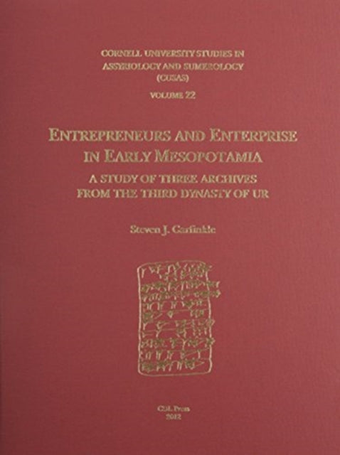 CUSAS 22: Entrepreneurs and Enterprise in Early Mesopotamia: A Study of Three Archives from the Third Dynasty of Ur