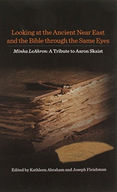 Looking at the Ancient Near East and the Bible through the Same Eyes: Minha LeAhron: A Tribute to Aaron Skaist