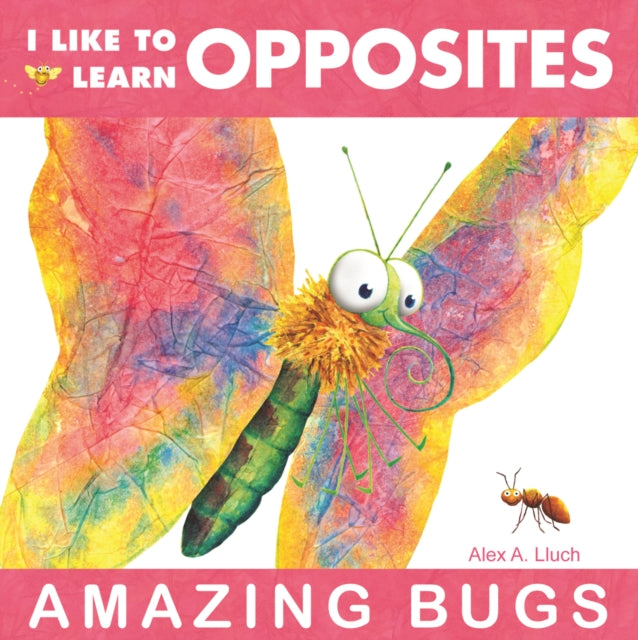 I Like to Learn Opposites: Amazing Bugs