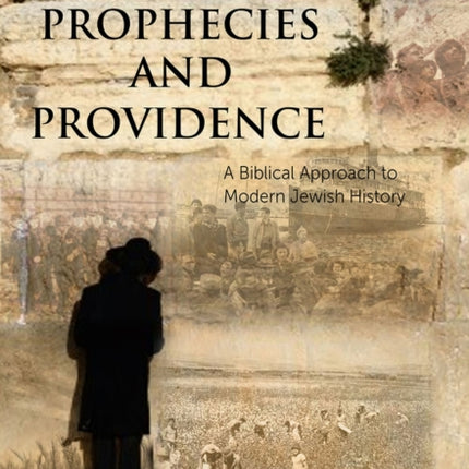 Prophecies and Providence: A Biblical Approach to Modern Jewish History