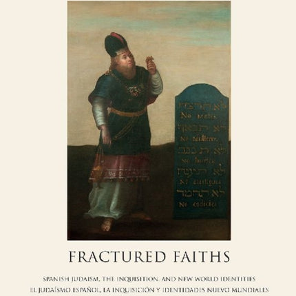 Fractured Faiths / Las fes fracturadas: Spanish Judaism, the Inquisition, and New World Identities / El judaísmo español, la Inquisición y identidades nuevo mundiales