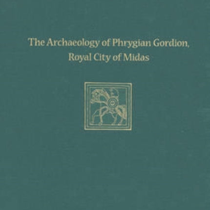 The Archaeology of Phrygian Gordion, Royal City of Midas: Gordion Special Studies 7