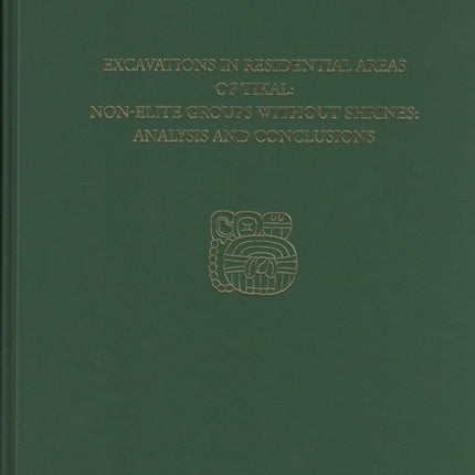 Excavations in Residential Areas of Tikal--Nonelite Groups Without Shrines: Tikal Report 20B