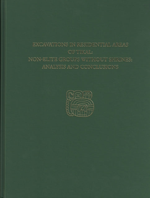 Excavations in Residential Areas of Tikal--Nonelite Groups Without Shrines: Tikal Report 20B