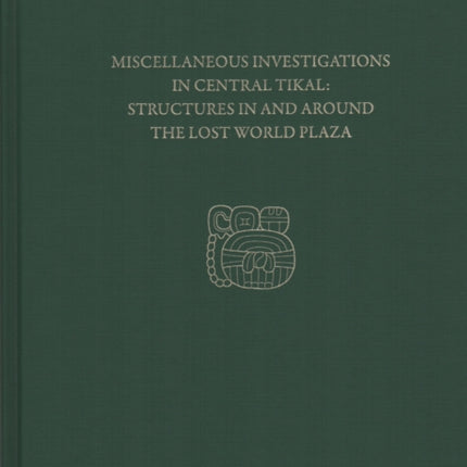 Miscellaneous Investigations in Central Tikal--Structures in and Around the Lost World Plaza: Tikal Report 23D