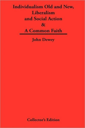 Individualism Old and New & Liberalism and Social Action & A Common Faith