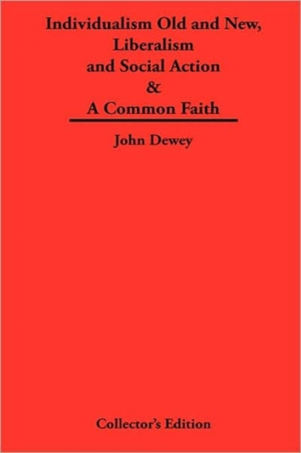 Individualism Old and New & Liberalism and Social Action & A Common Faith