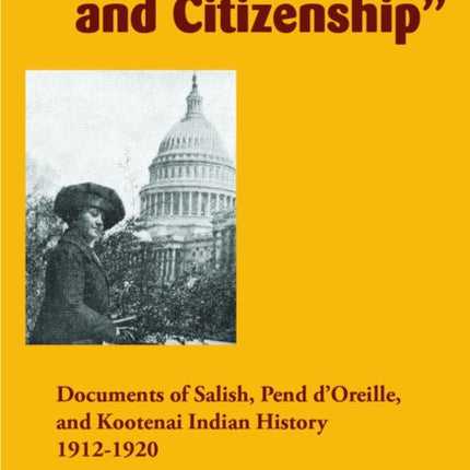 "We Want Freedom and Citizenship": Documents of Salish, Pend d'Oreille, and Kootenai Indian History, 1912–1920