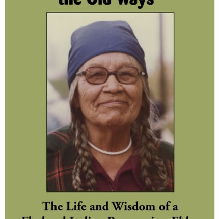 "What I Know About the Old Ways": The Life and Wisdom of a Flathead Indian Reservation Elder