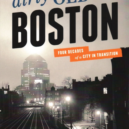 Dirty Old Boston: Four Decades of a City in Transition