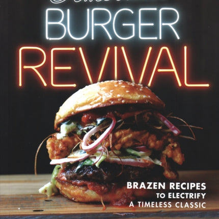 American Burger Revival: Brazen Recipes to Electrify a Timeless Classic