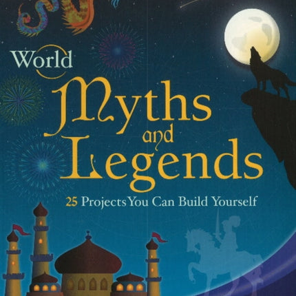 World Myths and Legends: 25 Projects You Can Build Yourself