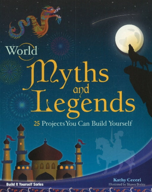 World Myths and Legends: 25 Projects You Can Build Yourself